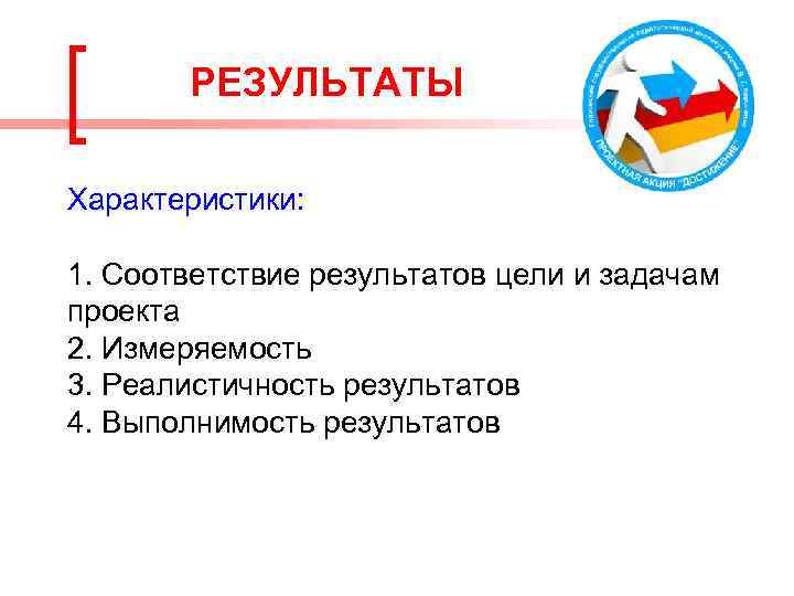 РЕЗУЛЬТАТЫ Характеристики: 1. Соответствие результатов цели и задачам проекта 2. Измеряемость 3. Реалистичность результатов