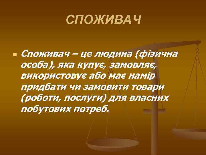 СПОЖИВАЧ n Споживач – це людина (фізична особа), яка купує, замовляє, використовує або має