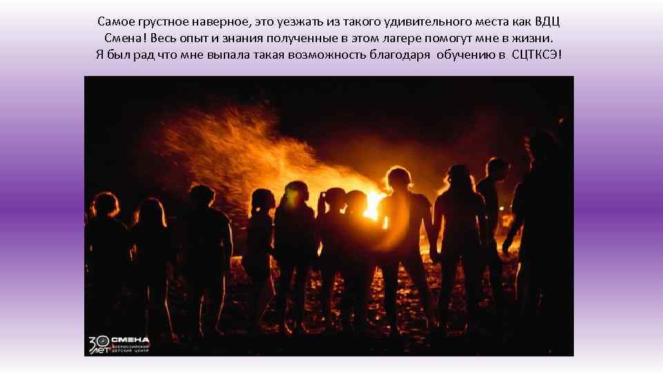 Самое грустное наверное, это уезжать из такого удивительного места как ВДЦ Смена! Весь опыт
