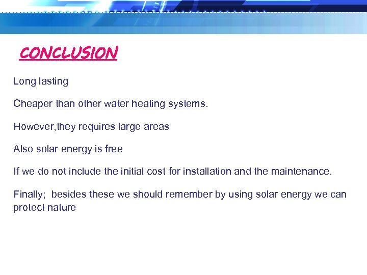 CONCLUSION Long lasting Cheaper than other water heating systems. However, they requires large areas