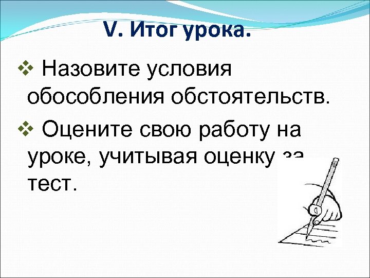 V. Итог урока. v Назовите условия обособления обстоятельств. v Оцените свою работу на уроке,