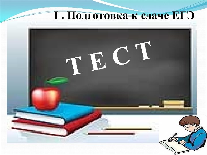 I. Подготовка к сдаче ЕГЭ Т Т С Е 