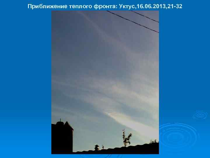 Приближение теплого фронта: Уктус, 16. 06. 2013, 21 -32 