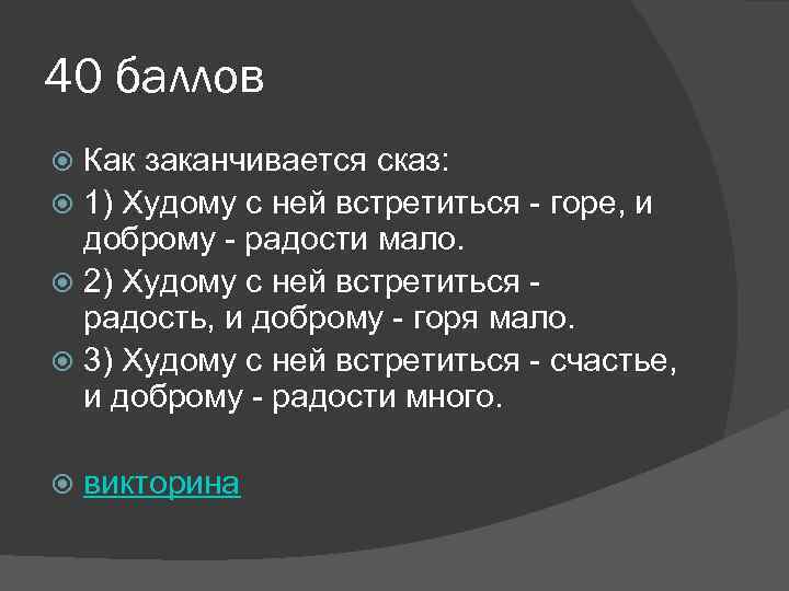 40 баллов Как заканчивается сказ: 1) Худому с ней встретиться - горе, и доброму