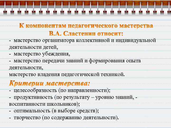 - мастерство организатора коллективной и индивидуальной деятельности детей, - мастерство убеждения, - мастерство передачи