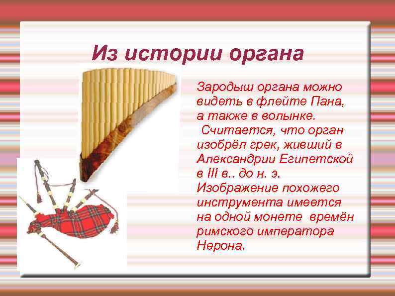 Из истории органа Зародыш органа можно видеть в флейте Пана, а также в волынке.