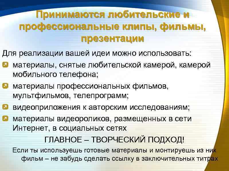 Принимаются любительские и профессиональные клипы, фильмы, презентации Для реализации вашей идеи можно использовать: материалы,