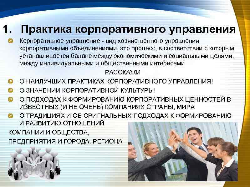 1. Практика корпоративного управления Корпоративное управление - вид хозяйственного управления корпоративными объединениями, это процесс,