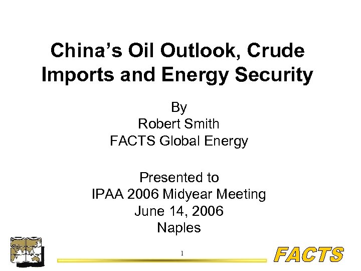 China’s Oil Outlook, Crude Imports and Energy Security By Robert Smith FACTS Global Energy