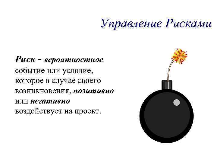 Управление Рисками Риск - вероятностное событие или условие, которое в случае своего возникновения, позитивно