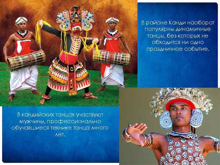 В районе Канди наоборот популярны динамичные танцы, без которых не обходится ни одно праздничное
