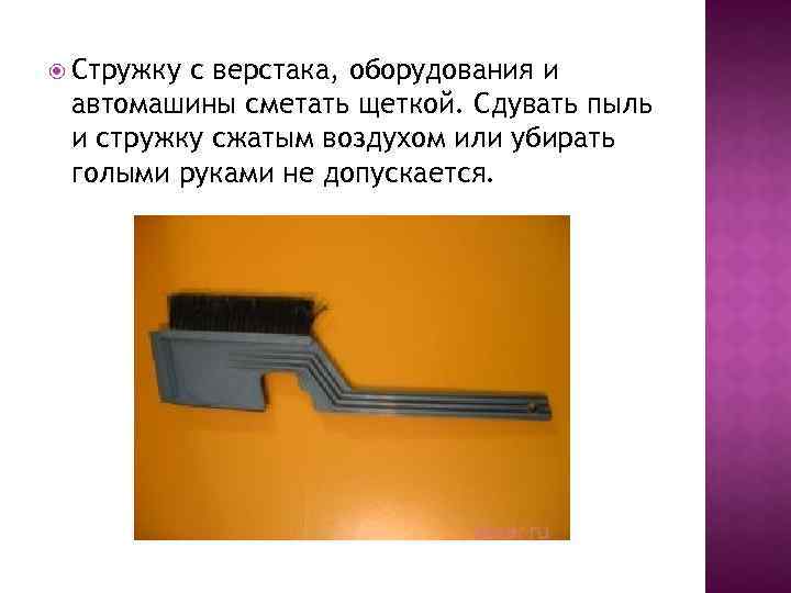  Стружку с верстака, оборудования и автомашины сметать щеткой. Сдувать пыль и стружку сжатым