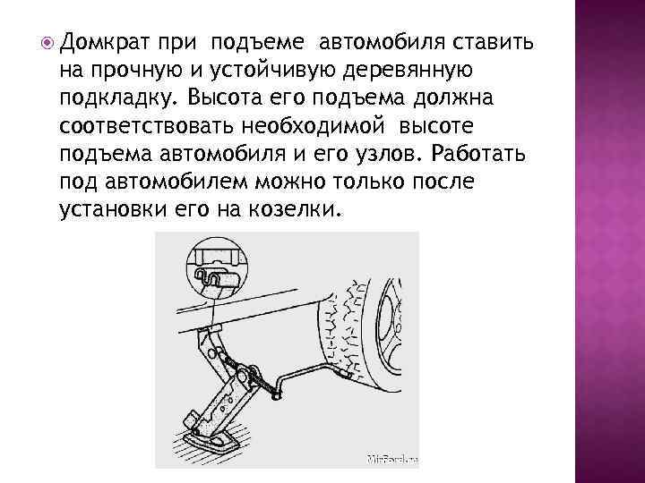  Домкрат при подъеме автомобиля ставить на прочную и устойчивую деревянную подкладку. Высота его
