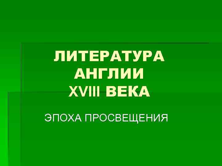 ЛИТЕРАТУРА АНГЛИИ XVIII ВЕКА ЭПОХА ПРОСВЕЩЕНИЯ 