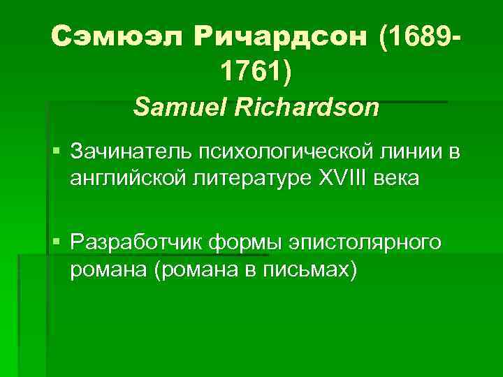 Сэмюэл Ричардсон (16891761) Samuel Richardson § Зачинатель психологической линии в английской литературе XVIII века