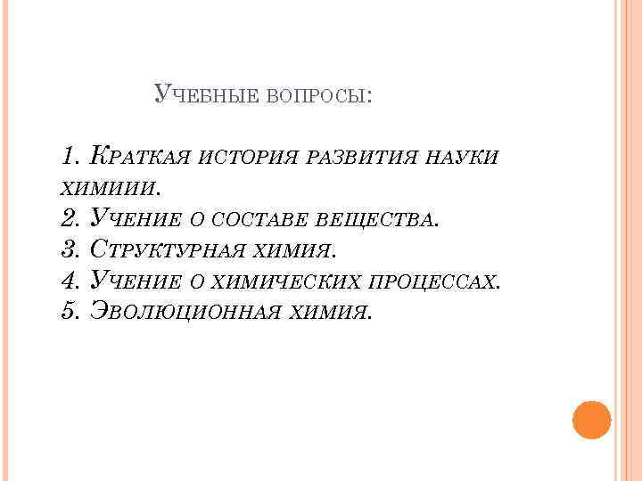 УЧЕБНЫЕ ВОПРОСЫ: 1. КРАТКАЯ ИСТОРИЯ РАЗВИТИЯ НАУКИ ХИМИИИ. 2. УЧЕНИЕ О СОСТАВЕ ВЕЩЕСТВА. 3.