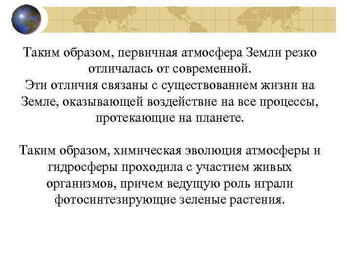 Таким образом, первичная атмосфера Земли резко отличалась от современной. Эти отличия связаны с существованием