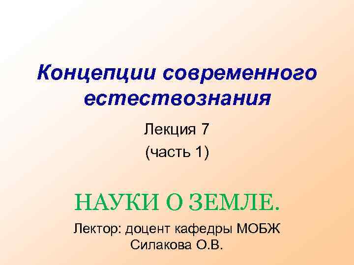 Концепции современного естествознания Лекция 7 (часть 1) НАУКИ О ЗЕМЛЕ. Лектор: доцент кафедры МОБЖ