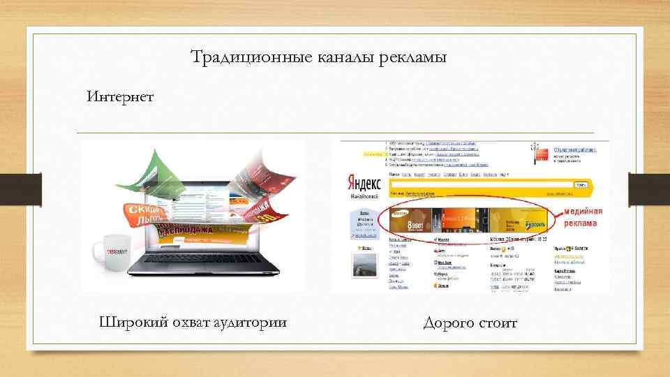 Традиционные каналы рекламы Интернет Широкий охват аудитории Дорого стоит 