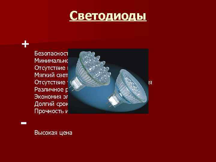 Светодиоды + - Безопасность для окружающей среды Минимальное выделение тепла Отсутствие шума Мягкий свет