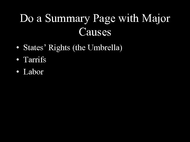 Do a Summary Page with Major Causes • States’ Rights (the Umbrella) • Tarrifs