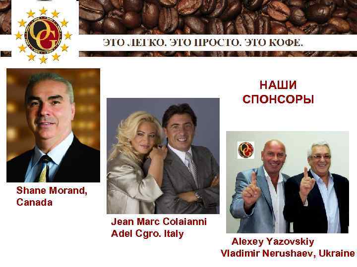  НАШИ СПОНСОРЫ Shane Morand, Canada Jean Marc Colaianni Adel Cgro. Italy Alexey Yazovskiy