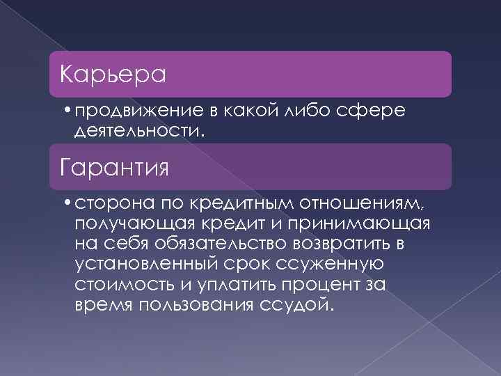 Карьера • продвижение в какой либо сфере деятельности. Гарантия • сторона по кредитным отношениям,