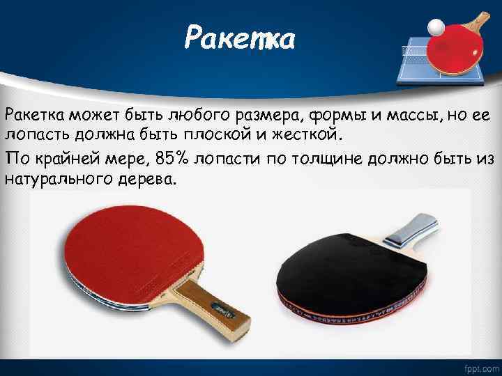 Ракетка может быть любого размера, формы и массы, но ее лопасть должна быть плоской