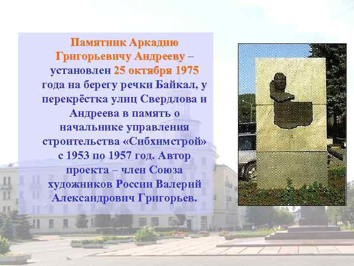 Памятник Аркадию Григорьевичу Андрееву – установлен 25 октября 1975 года на берегу речки Байкал,
