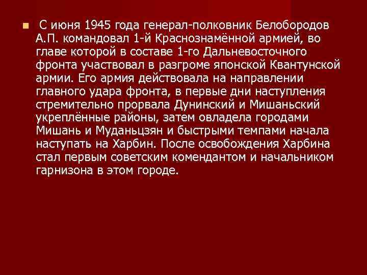  С июня 1945 года генерал-полковник Белобородов А. П. командовал 1 -й Краснознамённой армией,