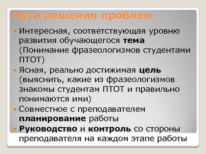 Пути решения проблем Интересная, соответствующая уровню развития обучающегося тема (Понимание фразеологизмов студентами ПТОТ) Ясная,
