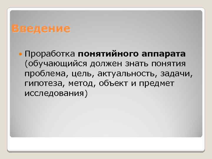 Введение Проработка понятийного аппарата (обучающийся должен знать понятия проблема, цель, актуальность, задачи, гипотеза, метод,