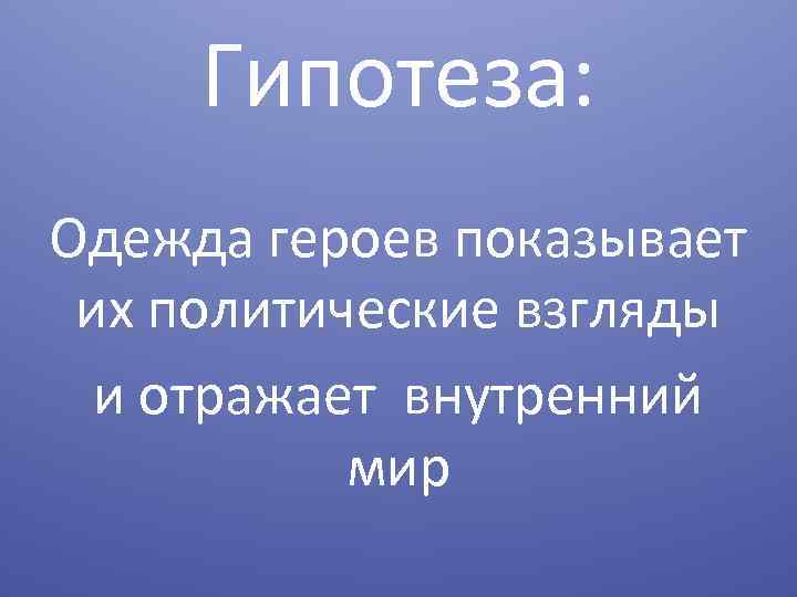 Гипотеза: Одежда героев показывает их политические взгляды и отражает внутренний мир 