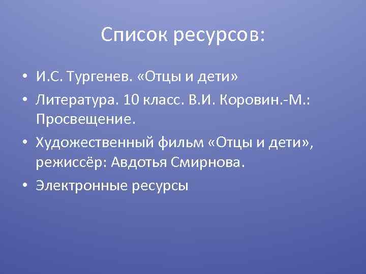 Список ресурсов: • И. С. Тургенев. «Отцы и дети» • Литература. 10 класс. В.