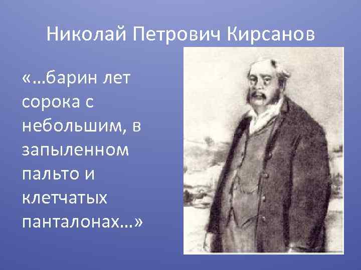 Николай Петрович Кирсанов «…барин лет сорока с небольшим, в запыленном пальто и клетчатых панталонах…»