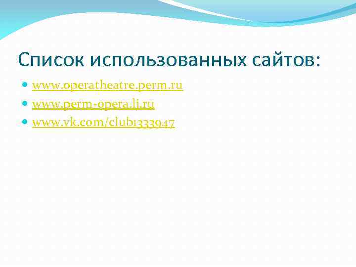 Список использованных сайтов: www. operatheatre. perm. ru www. perm-opera. lj. ru www. vk. com/club