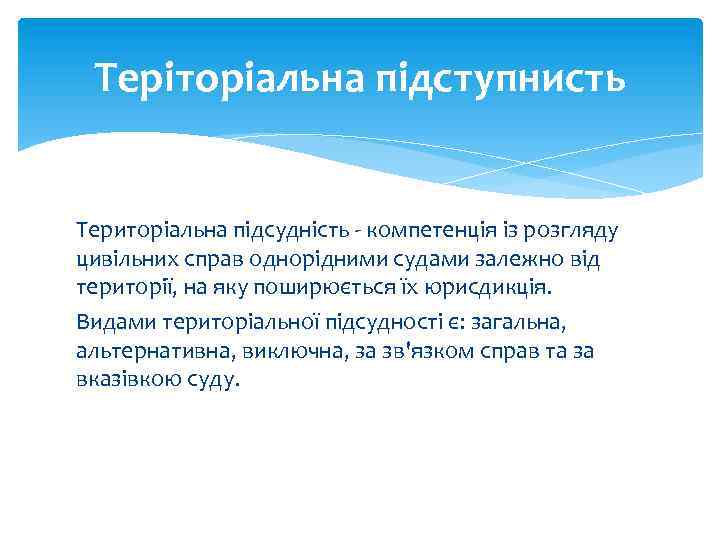 Теріторіальна підступнисть Територіальна підсудність - компетенція із розгляду цивільних справ однорідними судами залежно від