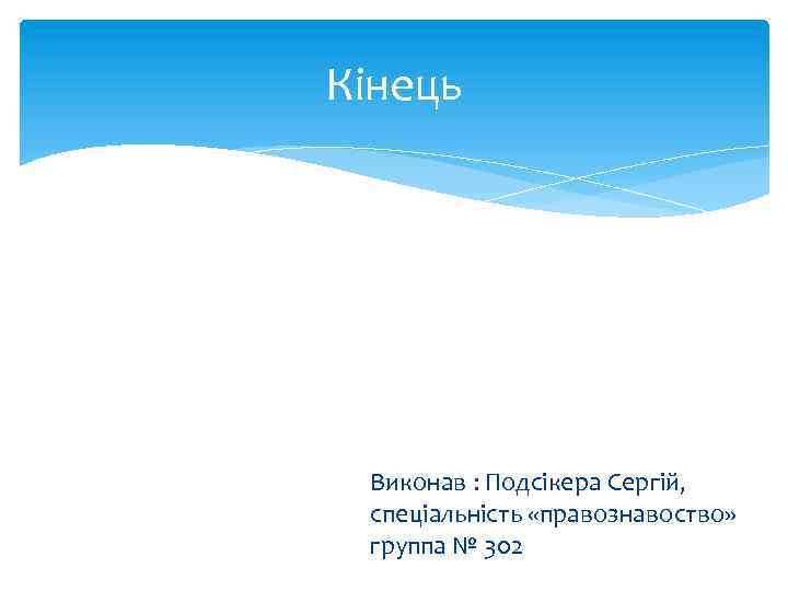 Кінець Виконав : Подсікера Сергій, спеціальність «правознавоство» группа № 302 