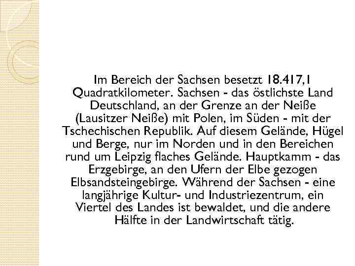 Im Bereich der Sachsen besetzt 18. 417, 1 Quadratkilometer. Sachsen - das östlichste Land