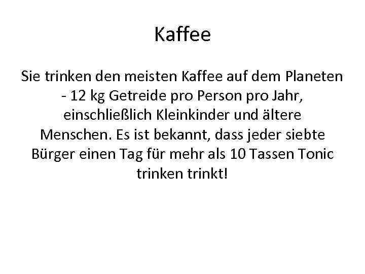 Kaffee Sie trinken den meisten Kaffee auf dem Planeten - 12 kg Getreide pro