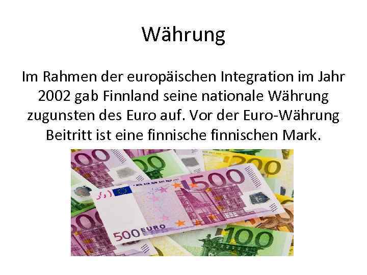 Währung Im Rahmen der europäischen Integration im Jahr 2002 gab Finnland seine nationale Währung
