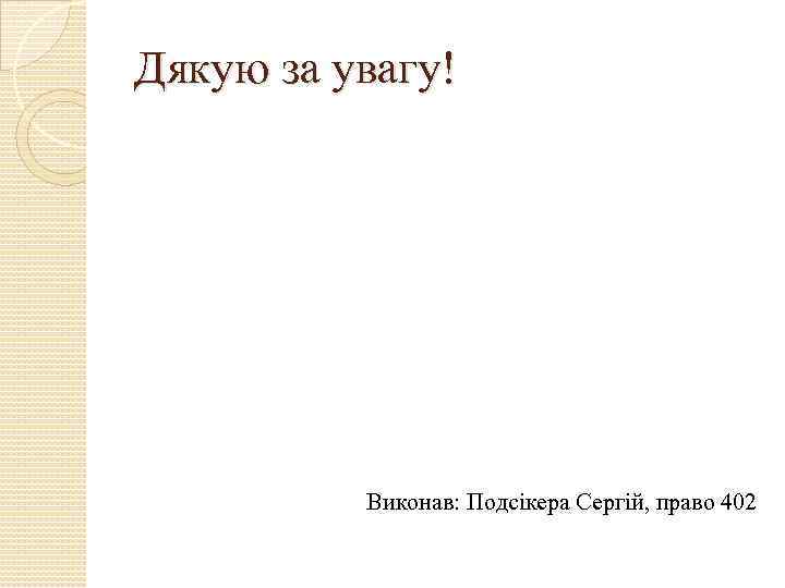 Дякую за увагу! Виконав: Подсікера Сергій, право 402 