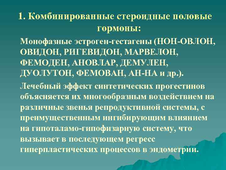 1. Комбинированные стероидные половые гормоны: Монофазные эстроген-гестагены (НОН-ОВЛОН, ОВИДОН, РИГЕВИДОН, МАРВЕЛОН, ФЕМОДЕН, АНОВЛАР, ДЕМУЛЕН,