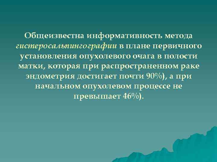 Общеизвестна информативность метода гистеросальпингографии в плане первичного установления опухолевого очага в полости матки, которая