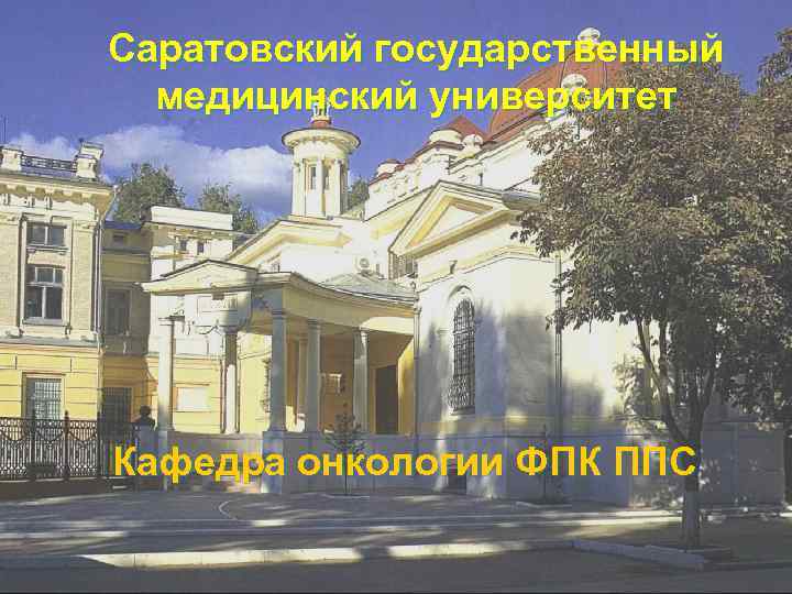 Саратовский государственный медицинский университет Кафедра онкологии ФПК ППС 