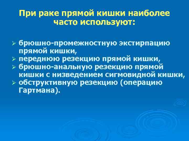 При раке прямой кишки наиболее часто используют: брюшно-промежностную экстирпацию прямой кишки, Ø переднюю резекцию