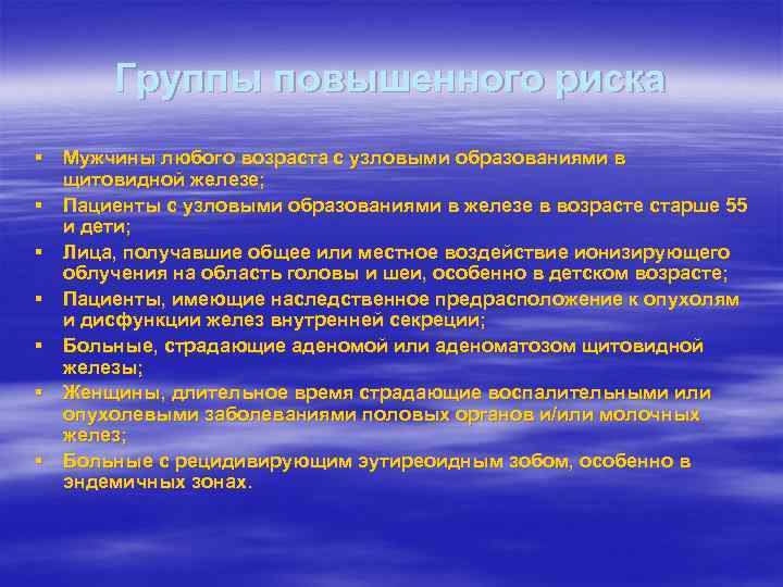 Группы повышенного риска § Мужчины любого возраста с узловыми образованиями в щитовидной железе; §