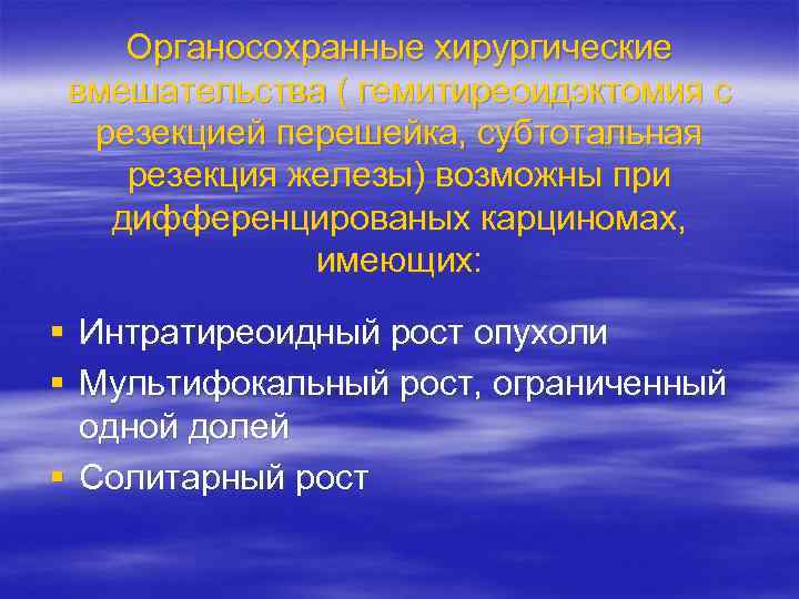 Органосохранные хирургические вмешательства ( гемитиреоидэктомия с резекцией перешейка, субтотальная резекция железы) возможны при дифференцированых