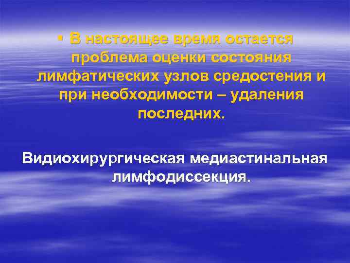 § В настоящее время остается проблема оценки состояния лимфатических узлов средостения и при необходимости