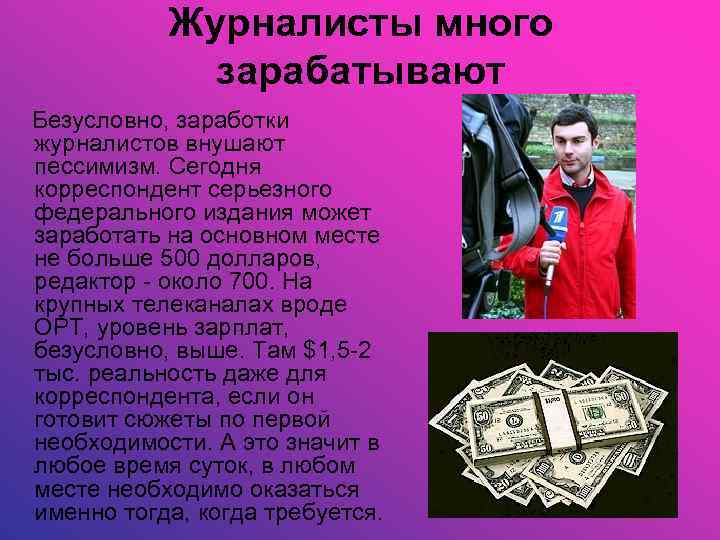 Журналисты много зарабатывают Безусловно, заработки журналистов внушают пессимизм. Сегодня корреспондент серьезного федерального издания может